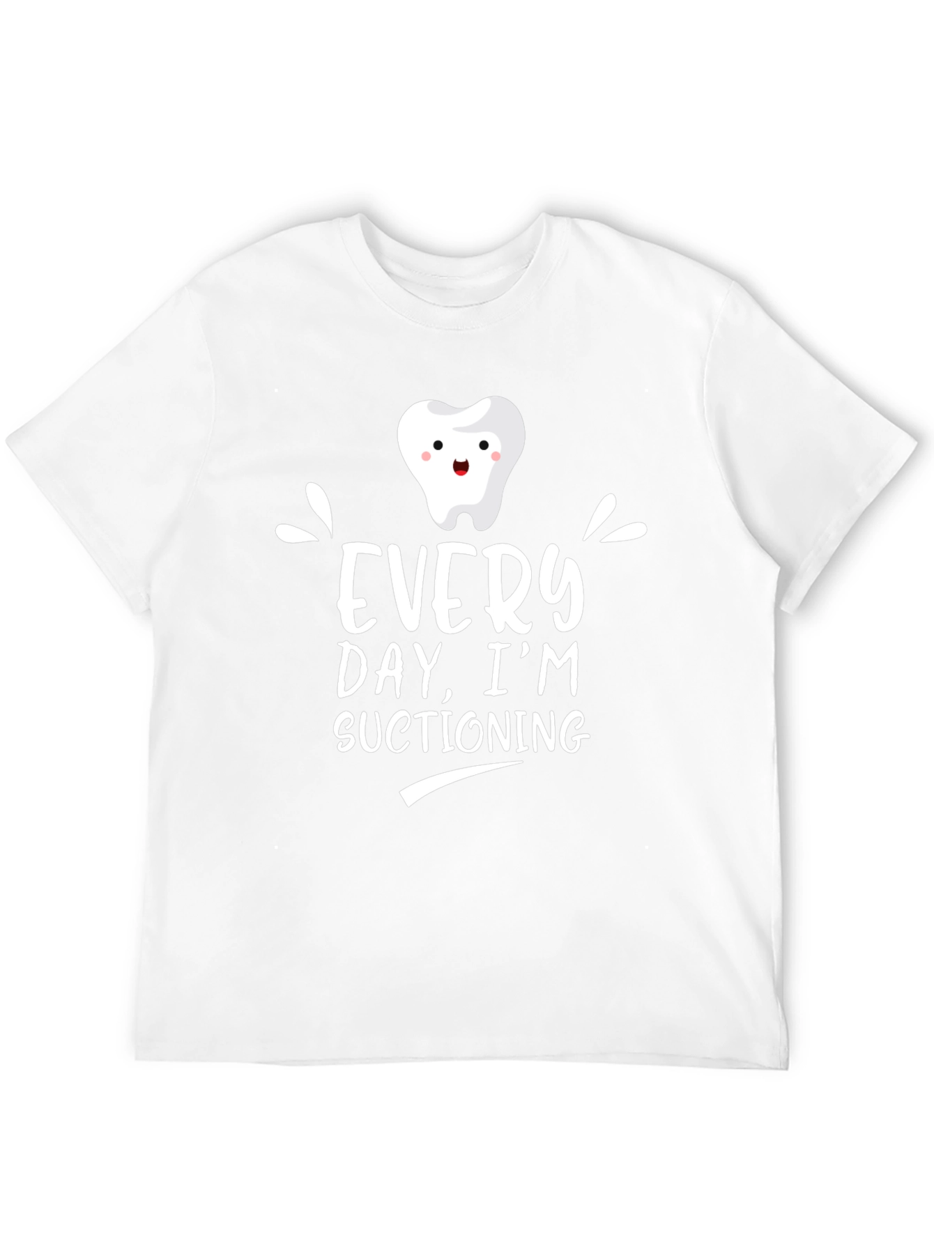 Every Day Im Suctioning T-Shirt - Dental Assistant Tee