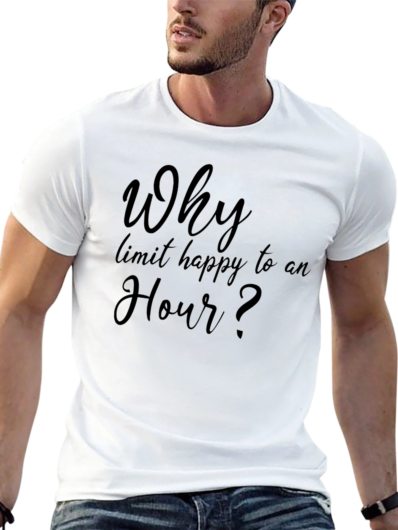 Why Limit Happy To An Hour? T-Shirt