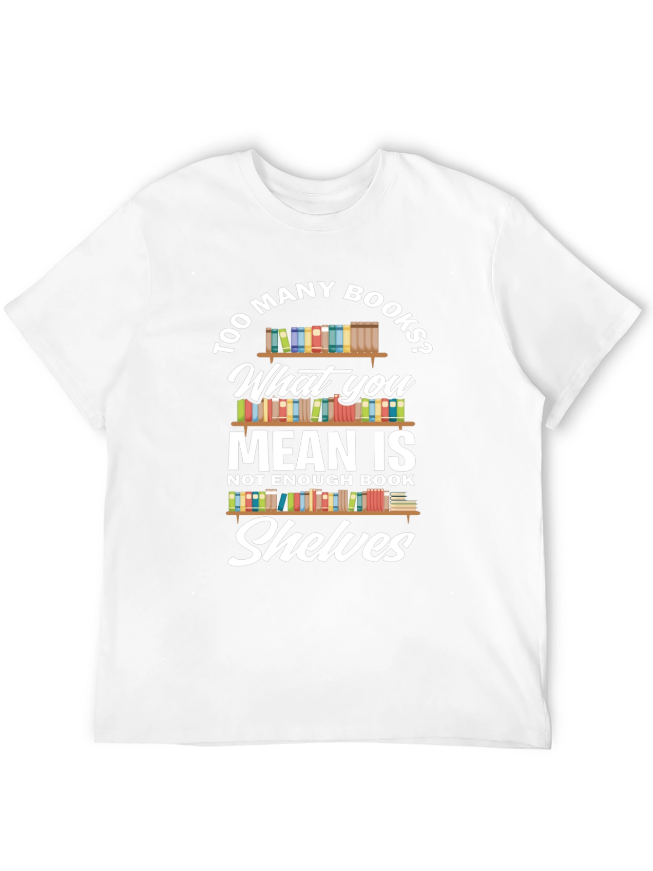 Too Many Books? Novelty Graphic Tee