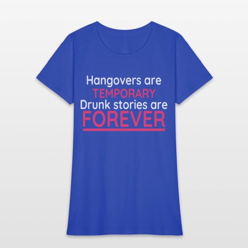Hangovers Are Temporary Drunk Stories Are Forever