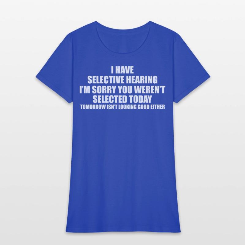 I have selective hearing!