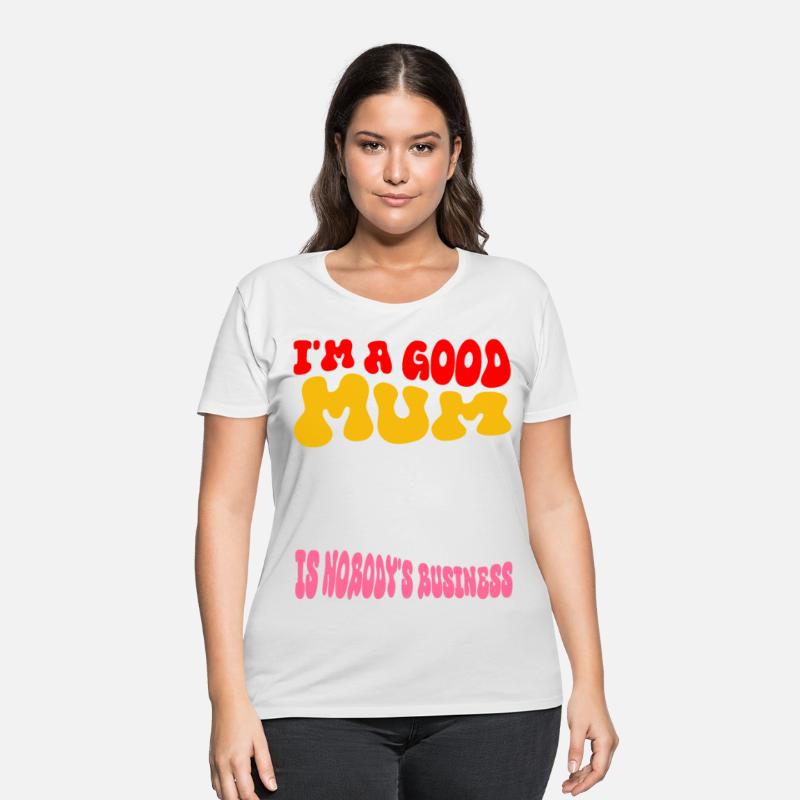 I'm a good mum first so what I do second is nobody