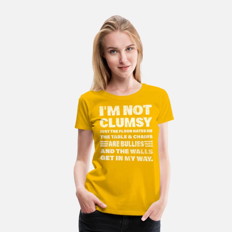 I'm not clumsy just the floor hates me... t-shirts