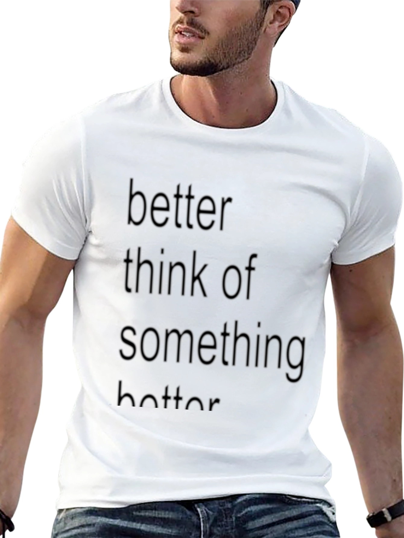 Better Think of Something Better T-Shirt