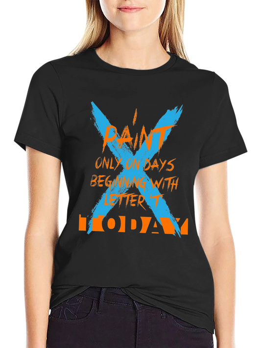 Funny Painter T-Shirt: Paint Only on Days Beginning with T