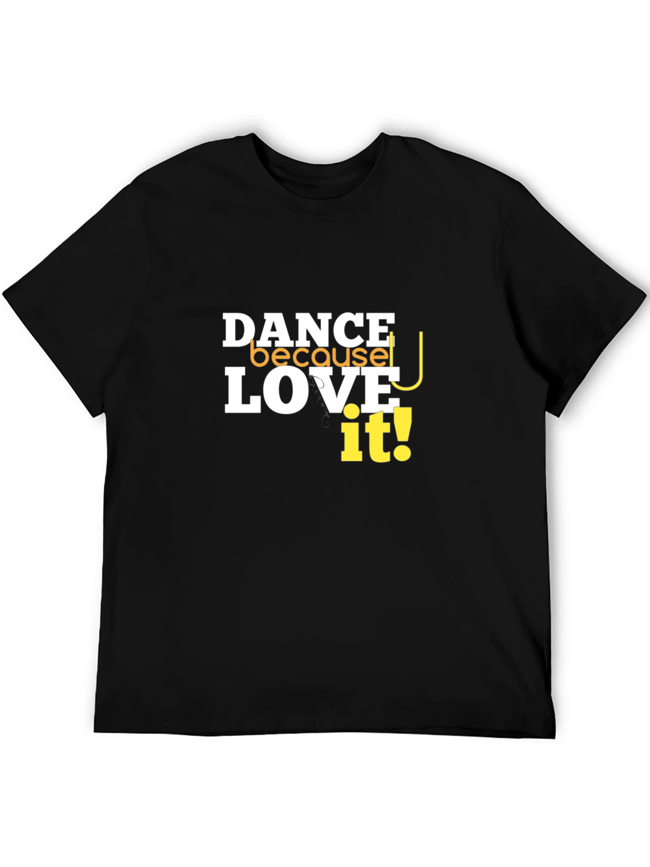 Dance Because You Love It T-Shirt