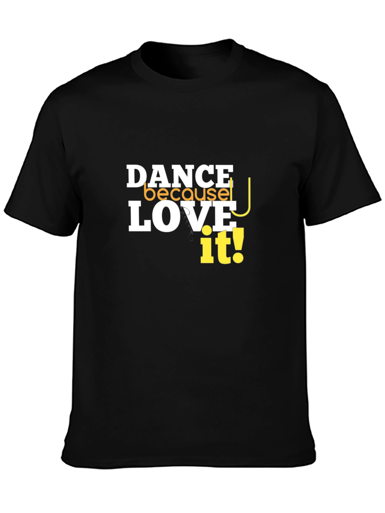 Dance Because You Love It T-Shirt