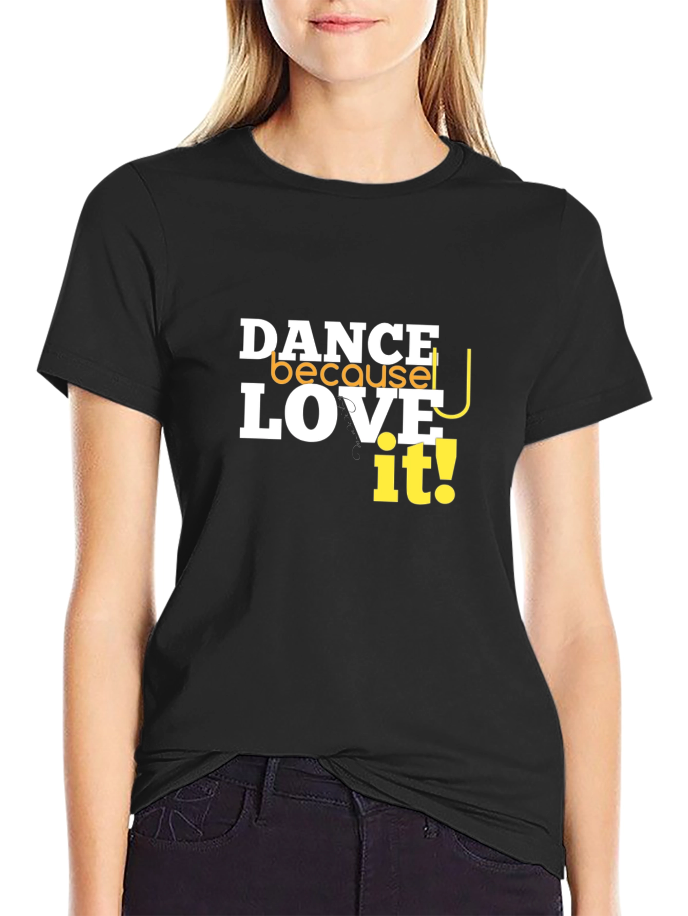 Dance Because You Love It T-Shirt
