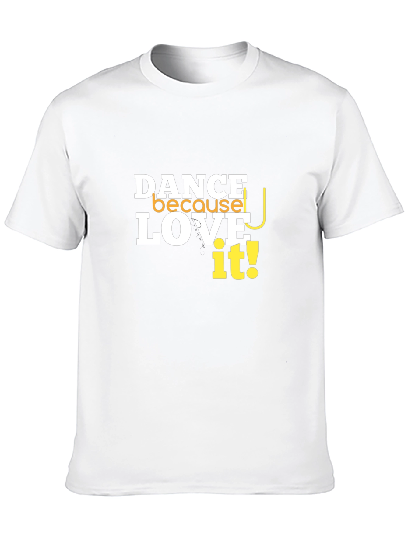 Dance Because You Love It T-Shirt