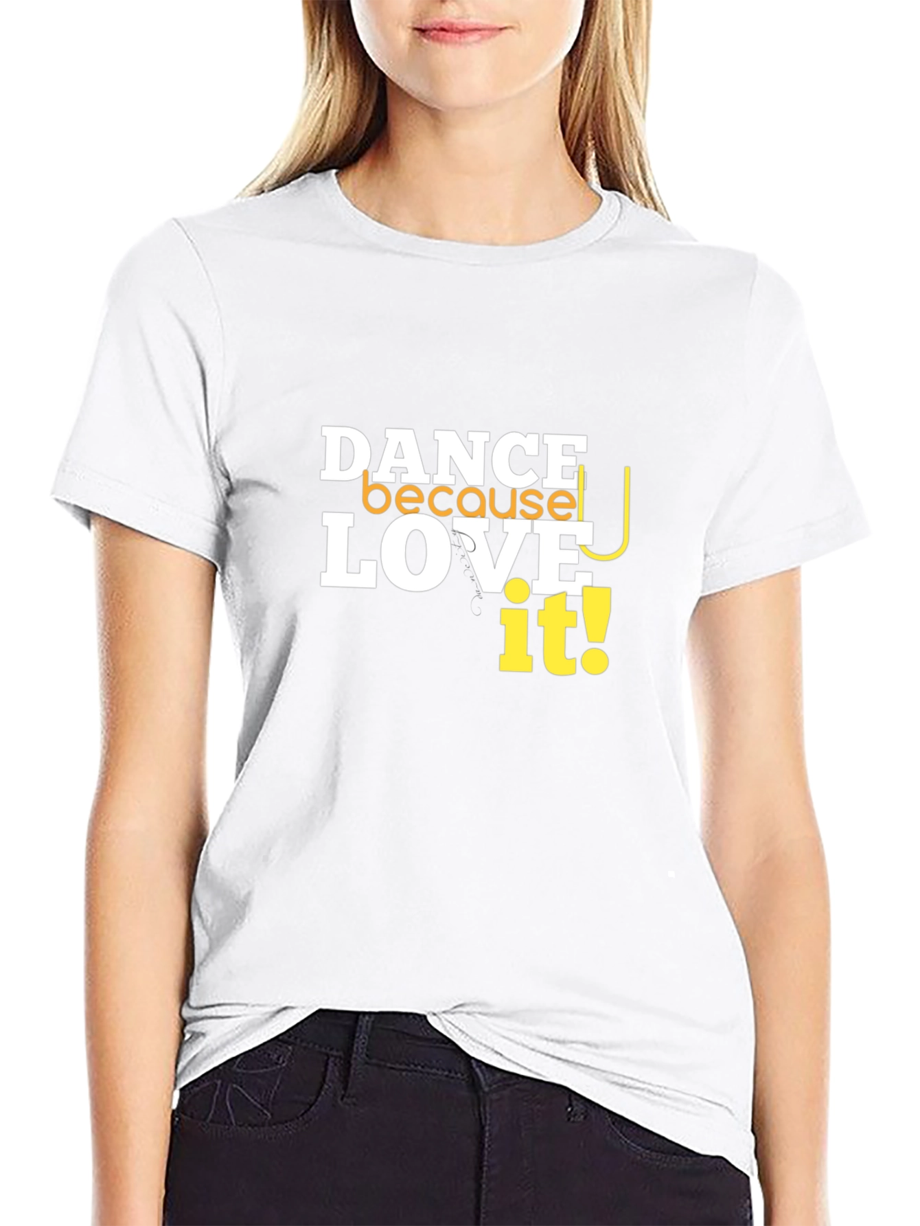 Dance Because You Love It T-Shirt