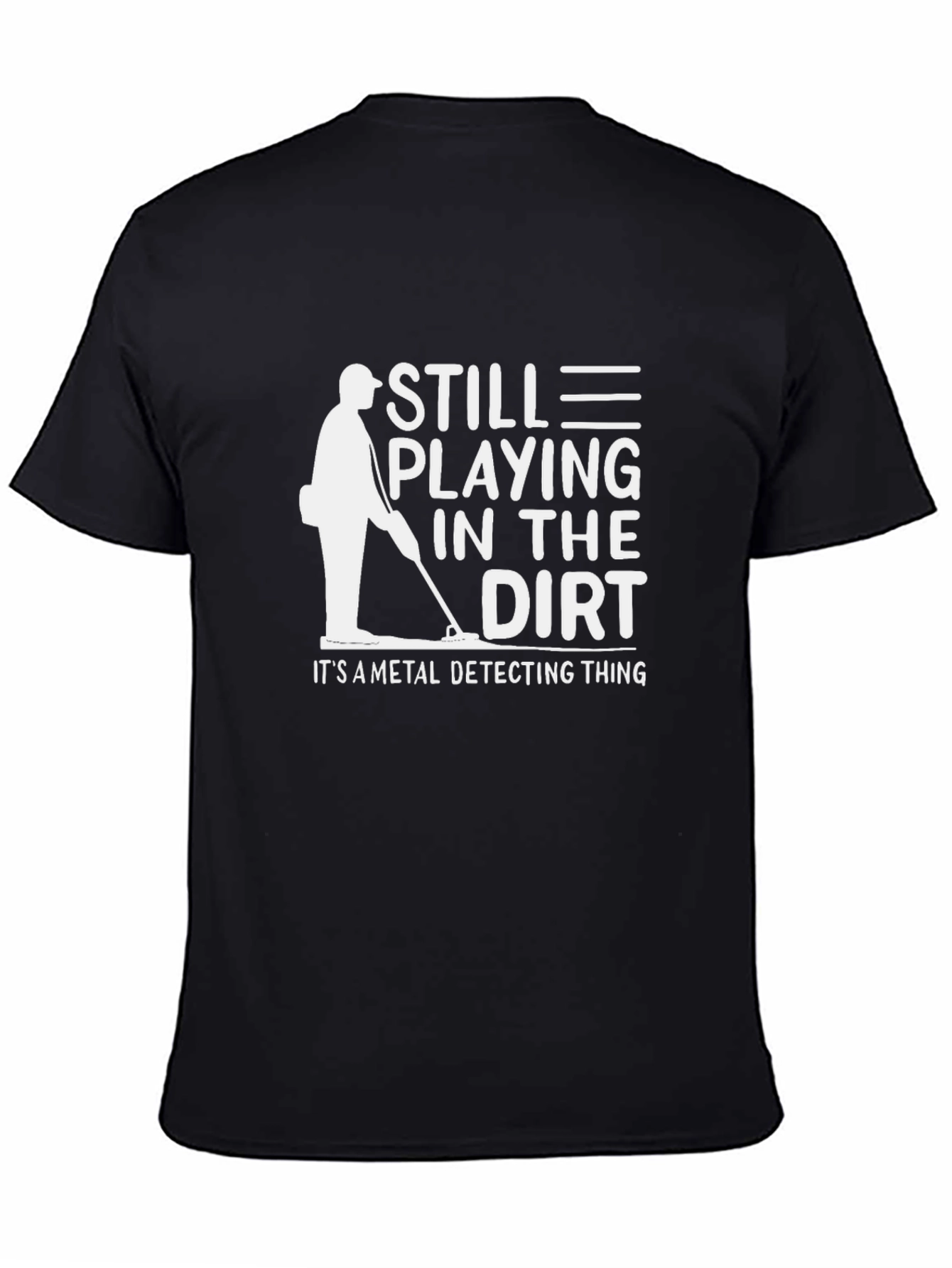 Still Playing In The Dirt Metal Detecting T-Shirt