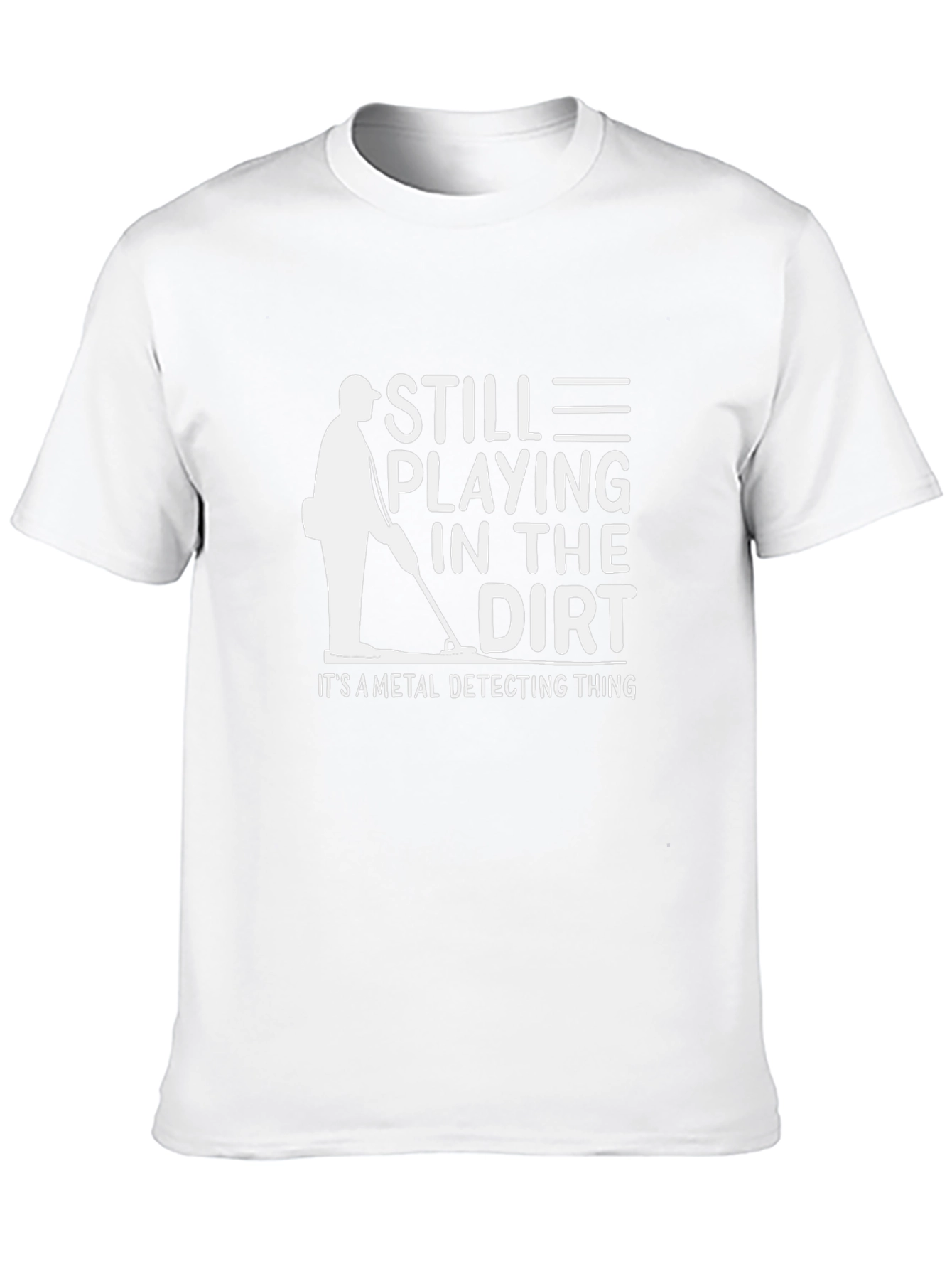Still Playing In The Dirt Metal Detecting T-Shirt
