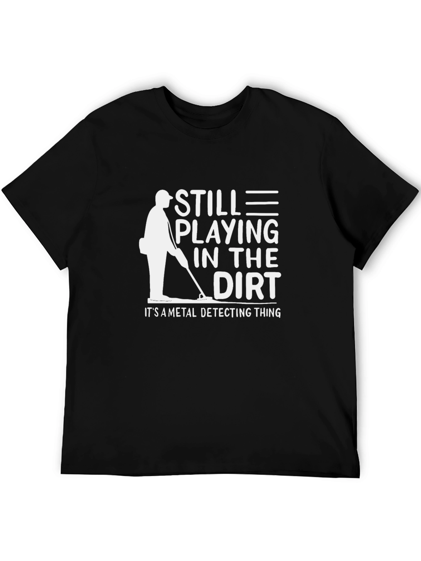 Still Playing In The Dirt Metal Detecting T-Shirt