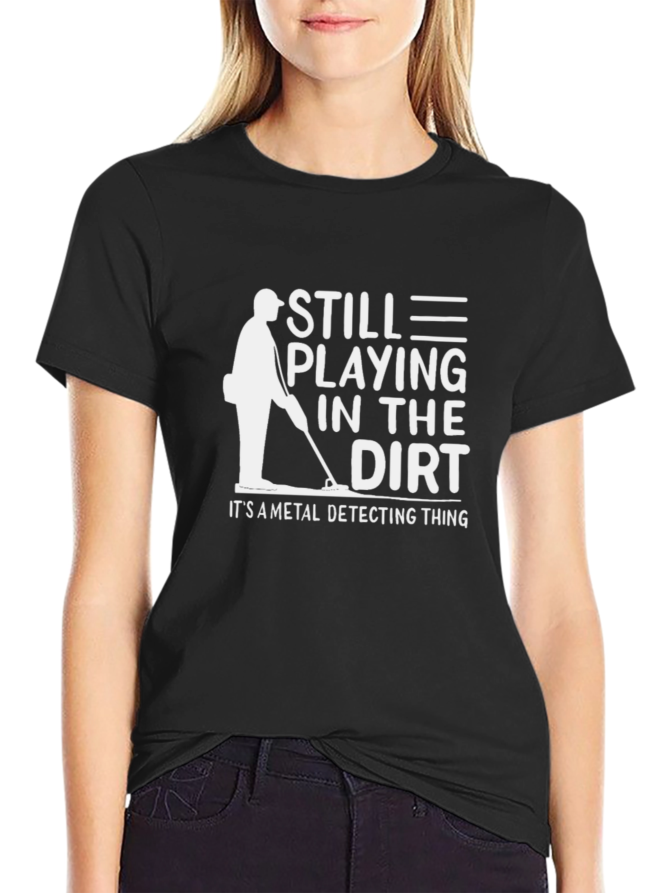 Still Playing In The Dirt Metal Detecting T-Shirt