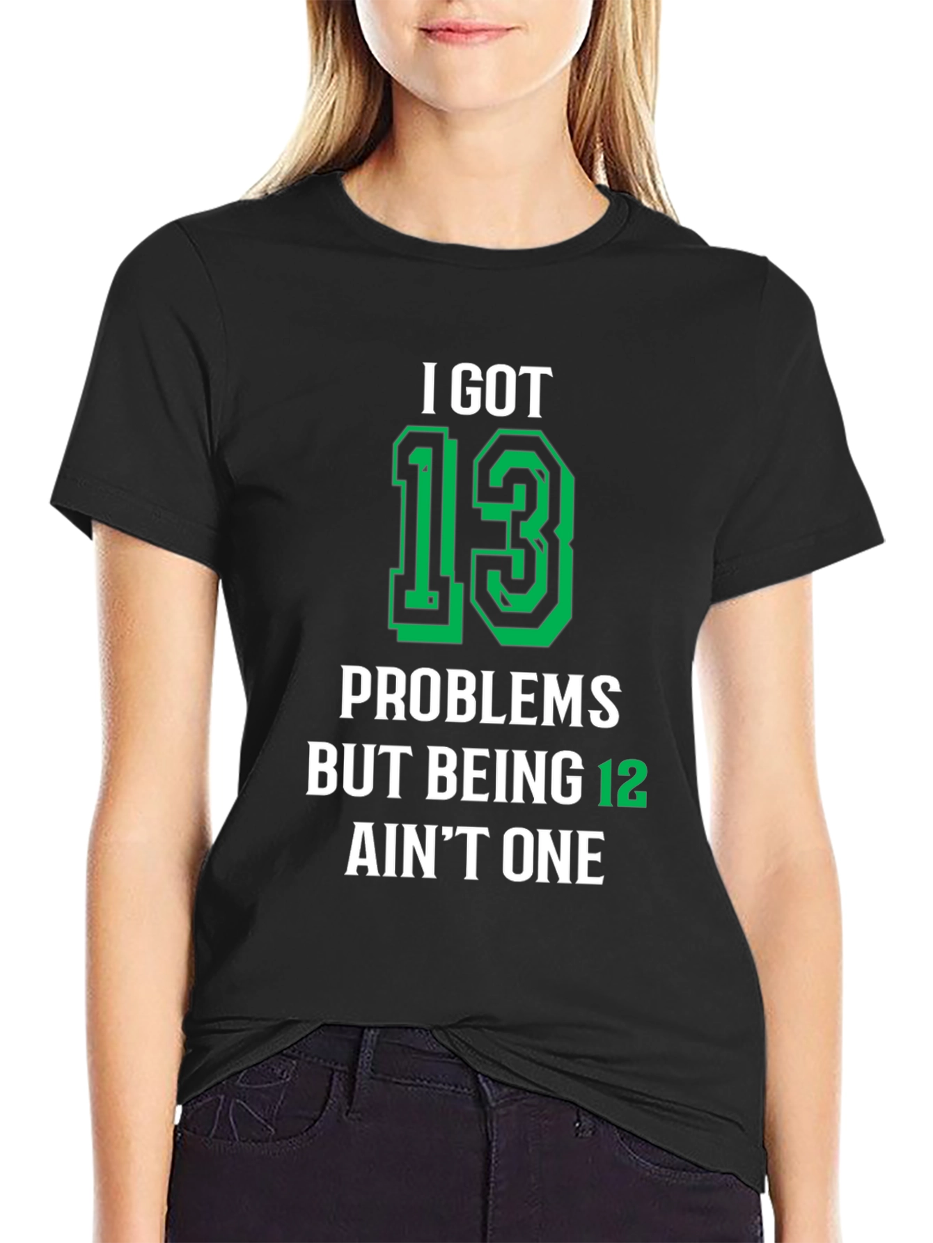 I Got 13 Problems T-Shirt - Funny Birthday Gift