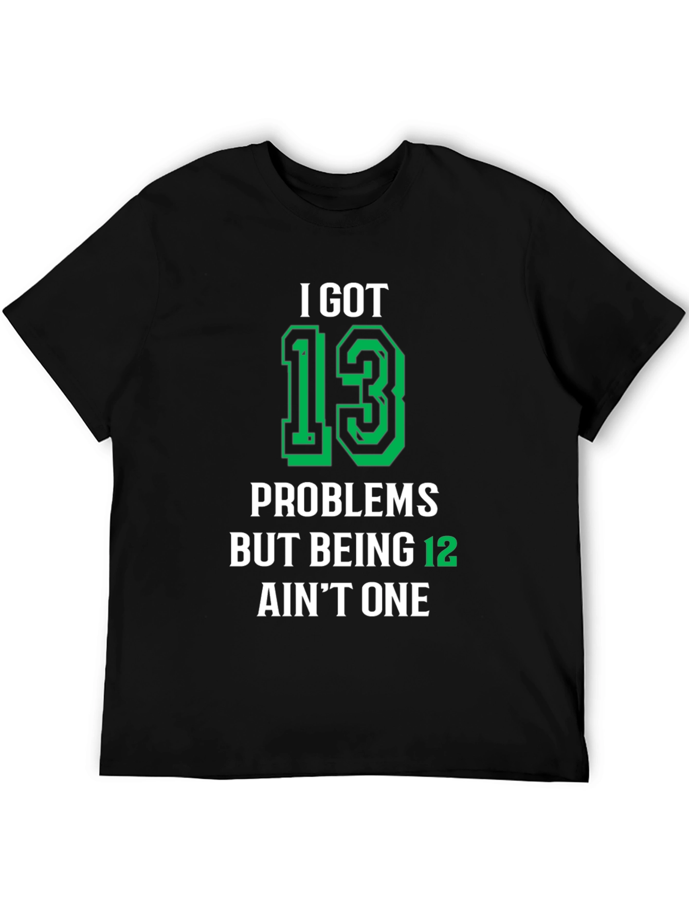I Got 13 Problems T-Shirt - Funny Birthday Gift