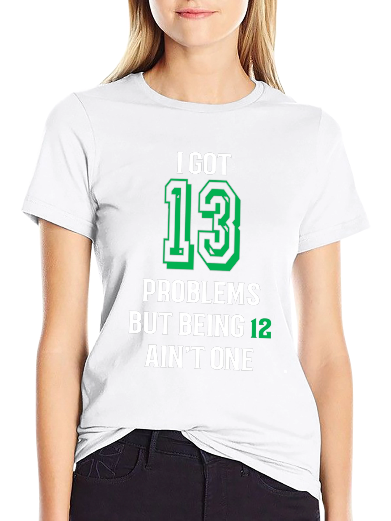I Got 13 Problems T-Shirt - Funny Birthday Gift