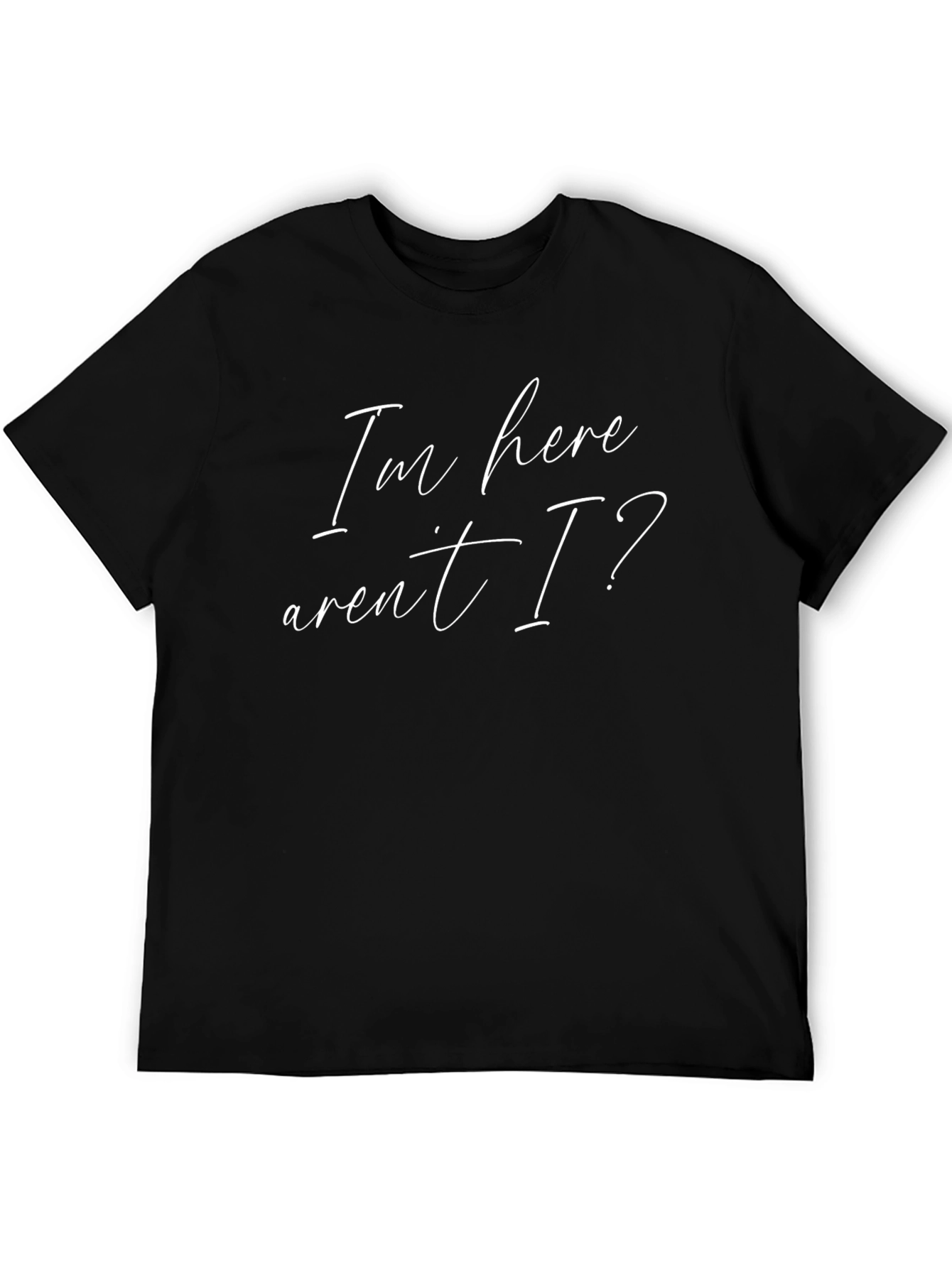 Im Here Arent I? Graphic Tee