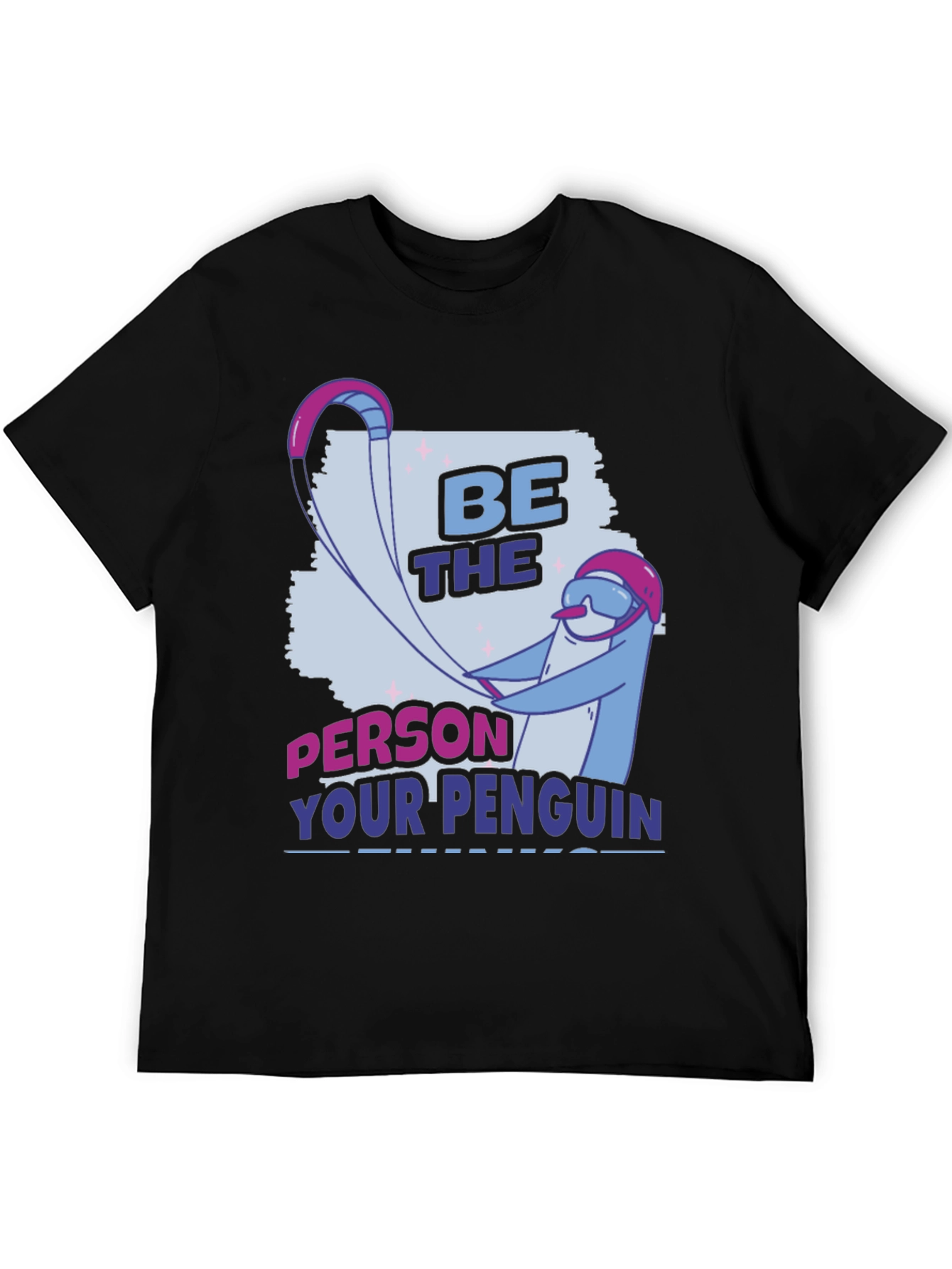 Be the Person Your Penguin Thinks You Are T-Shirt
