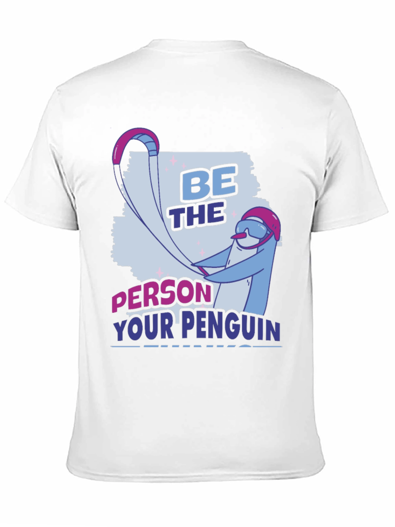 Be the Person Your Penguin Thinks You Are T-Shirt