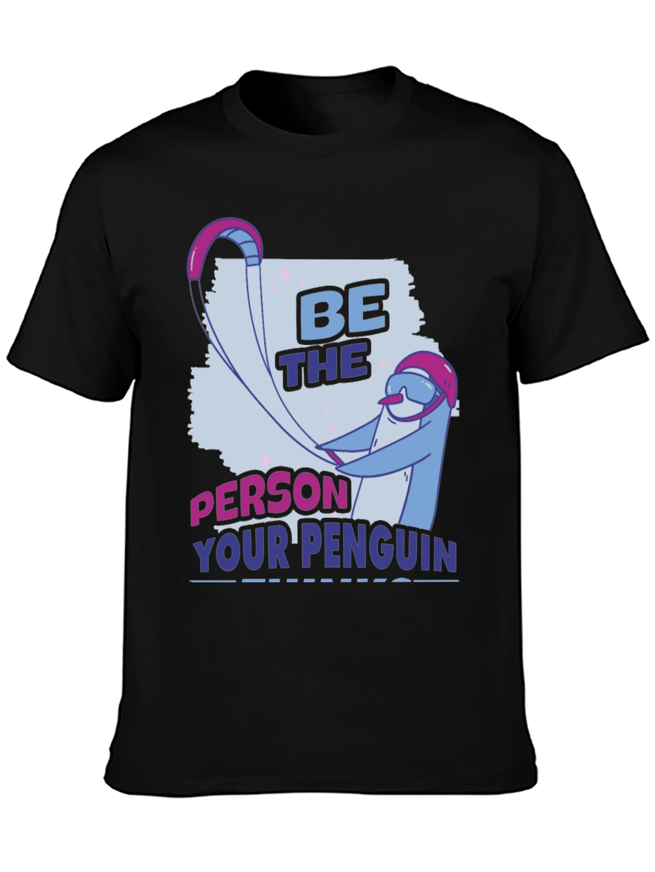 Be the Person Your Penguin Thinks You Are T-Shirt