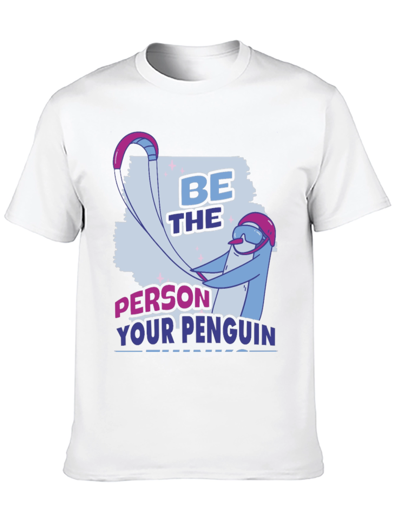 Be the Person Your Penguin Thinks You Are T-Shirt