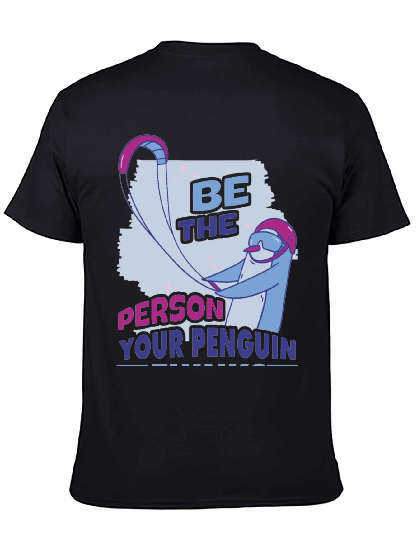 Be the Person Your Penguin Thinks You Are T-Shirt