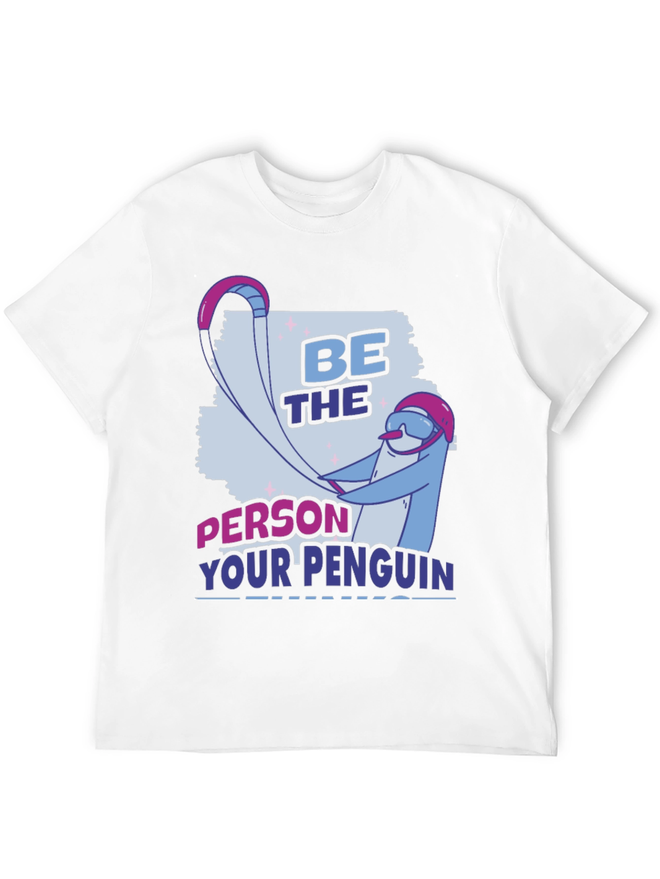 Be the Person Your Penguin Thinks You Are T-Shirt