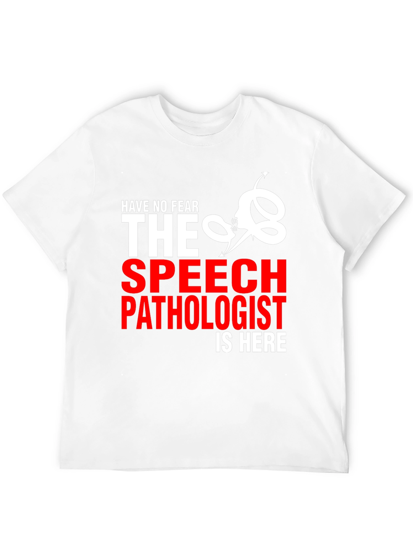 Speech Pathologist T-Shirt - Have No Fear!