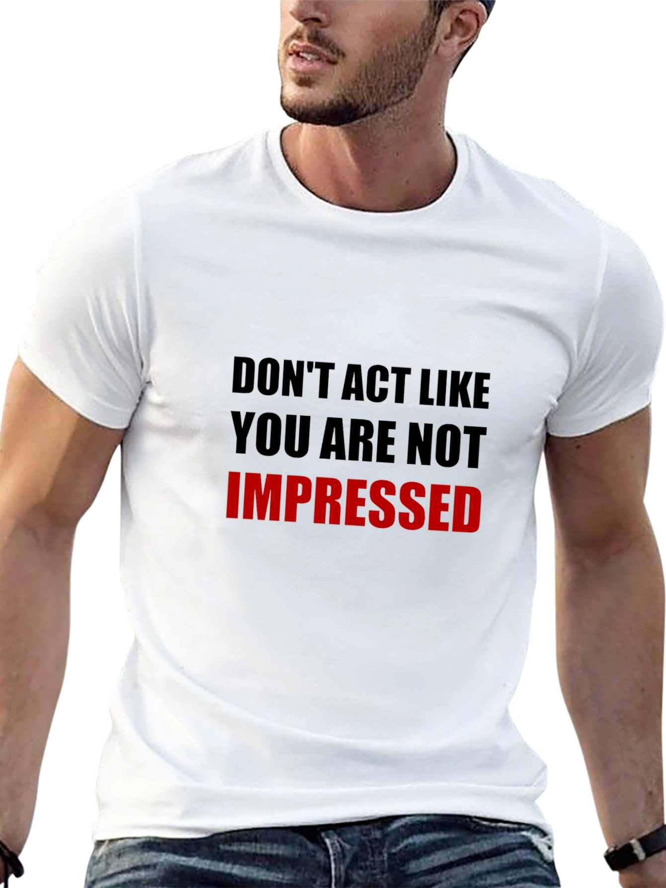 Humorous Dont Act Impressed Graphic Tee