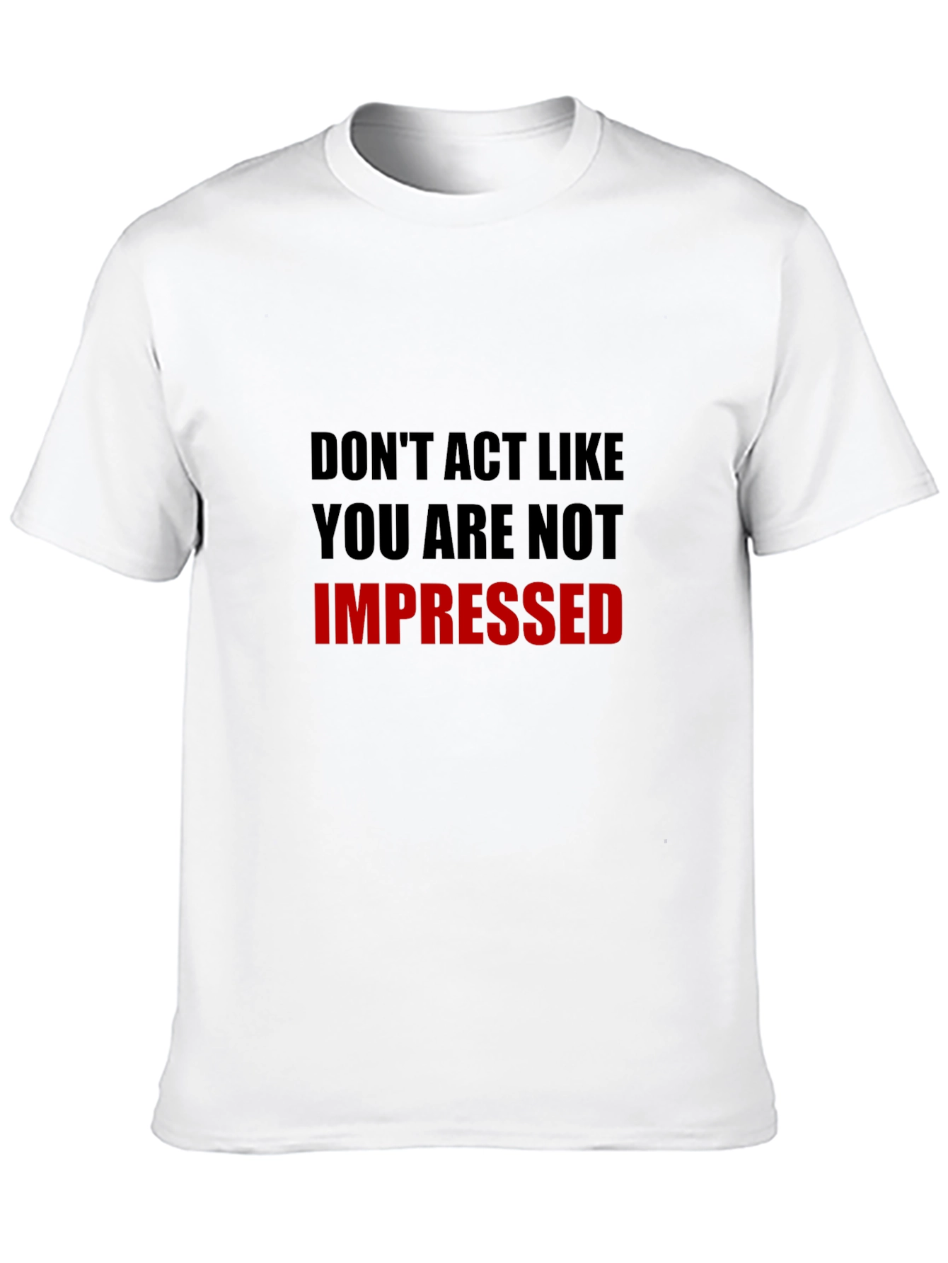 Humorous Dont Act Impressed Graphic Tee