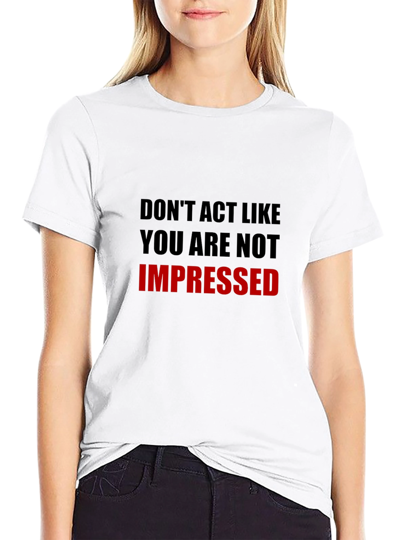 Humorous Dont Act Impressed Graphic Tee