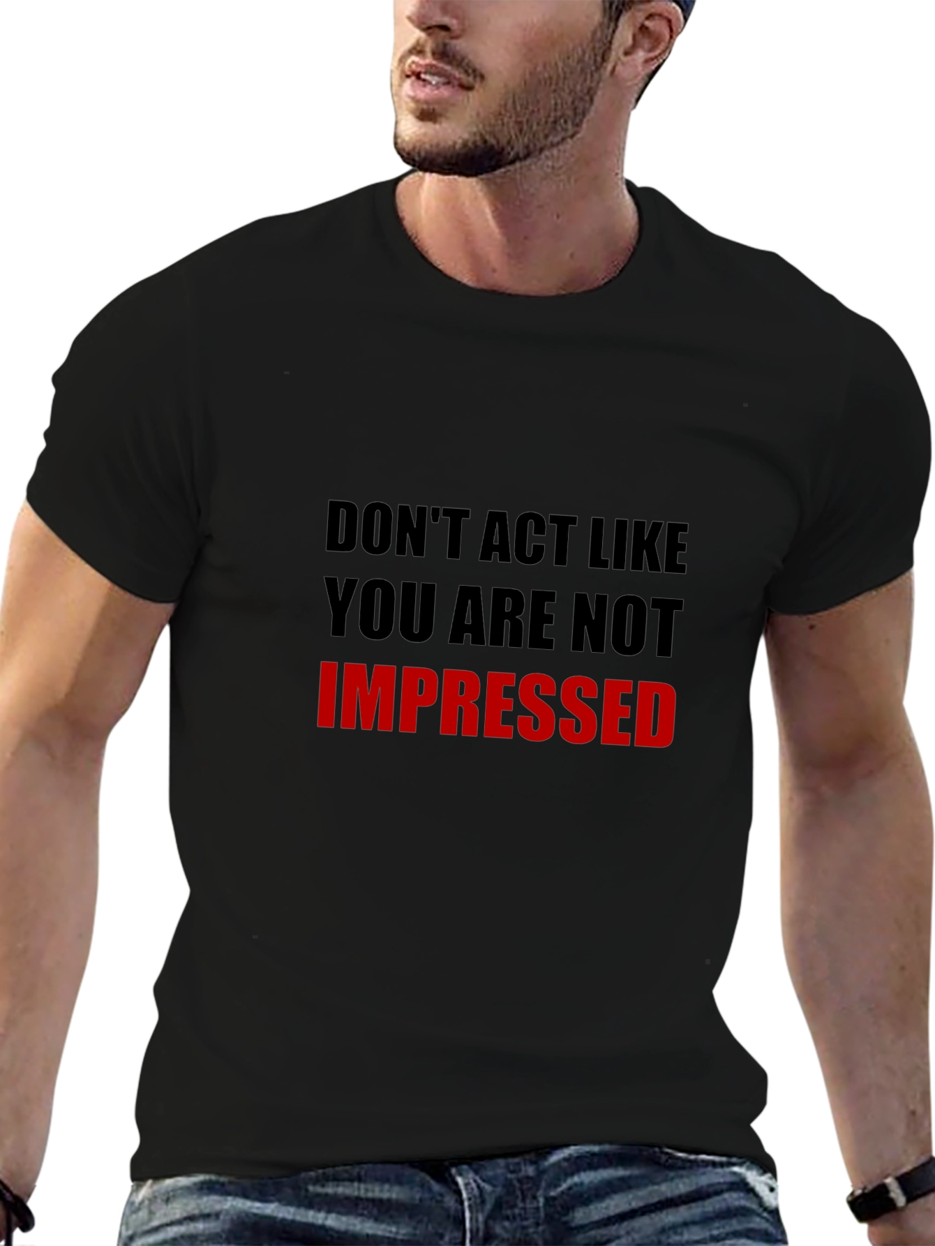 Humorous Dont Act Impressed Graphic Tee