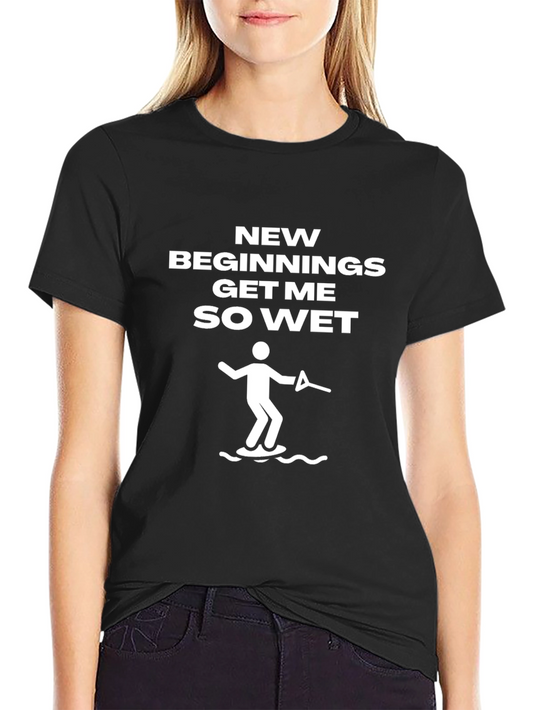 New Beginnings Get Me So Wet Black T-Shirt