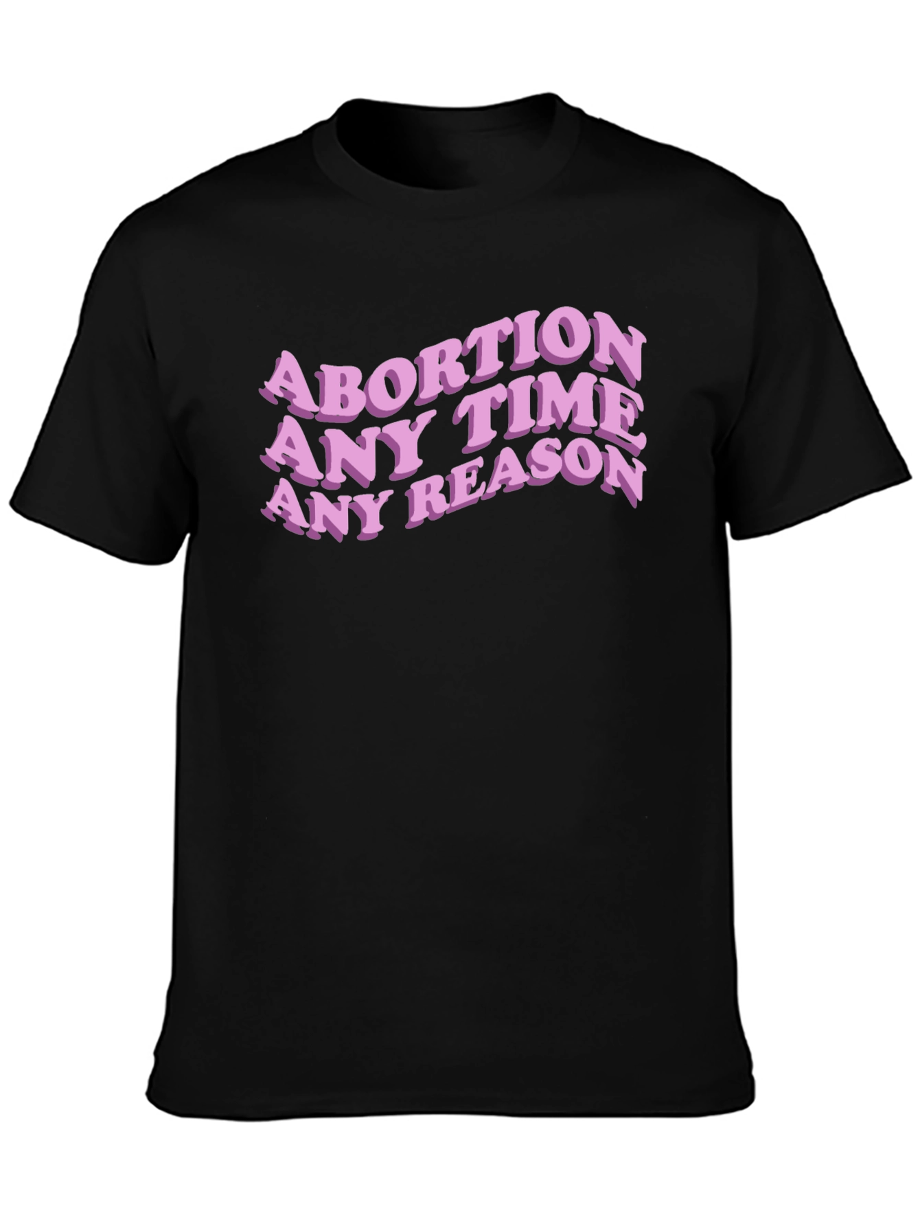 Abortion Any Time Any Reason Slogan Tee