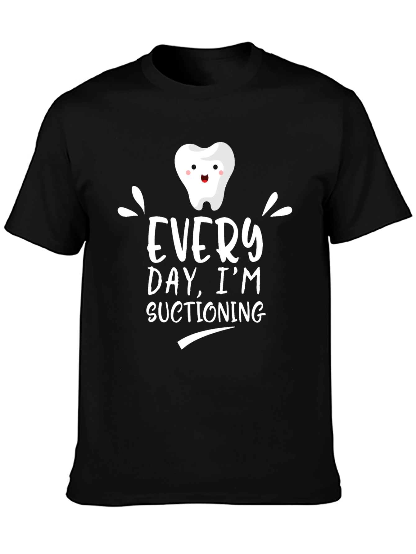 Every Day Im Suctioning T-Shirt - Dental Assistant Tee