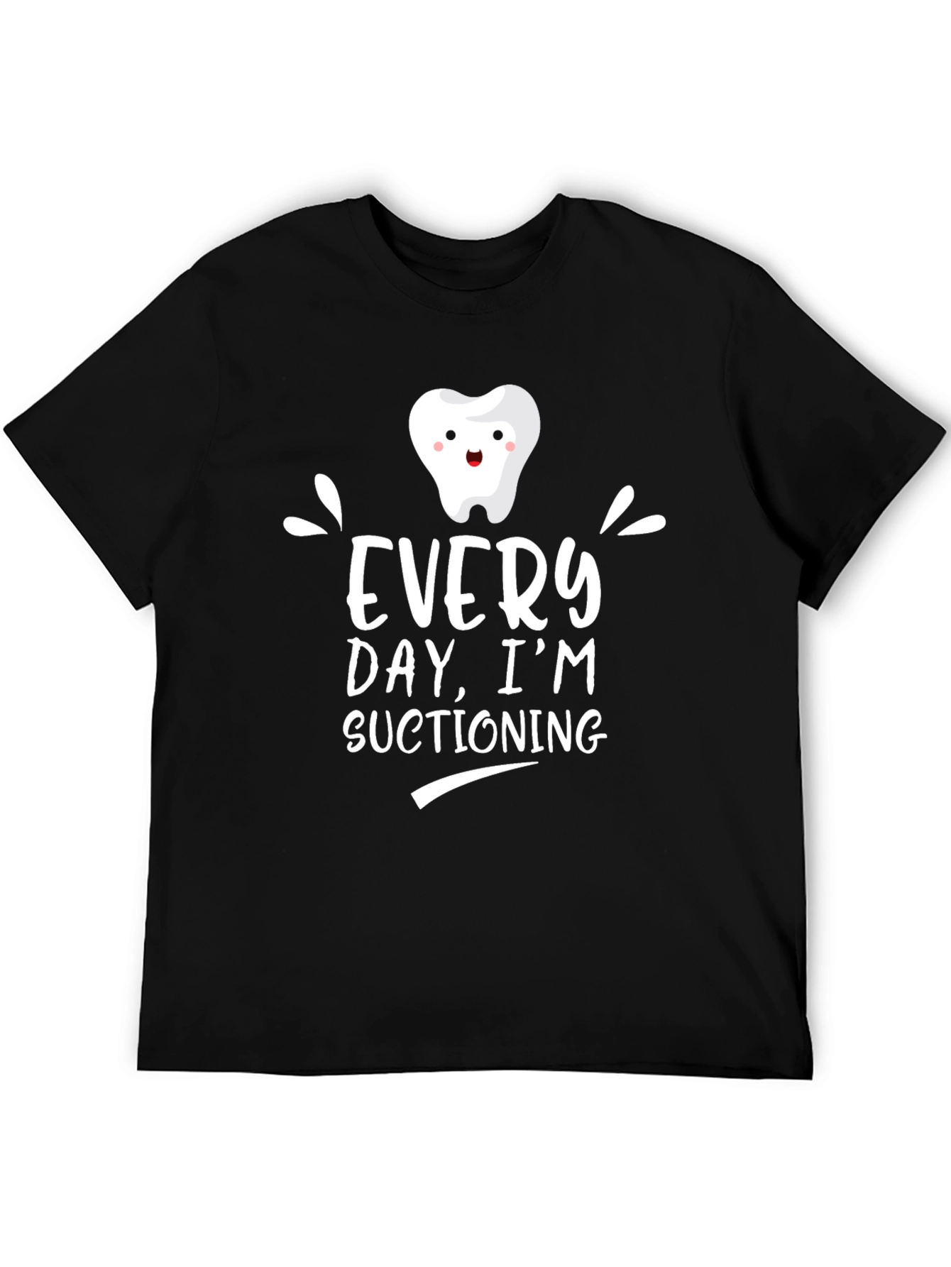 Every Day Im Suctioning T-Shirt - Dental Assistant Tee