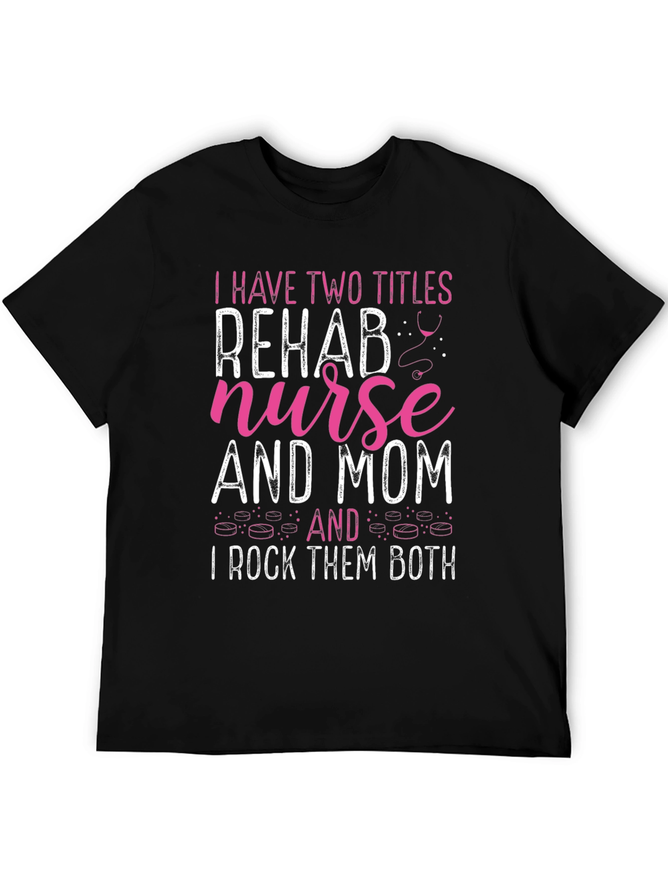 Rehab Nurse Mom T-Shirt - I Rock Them Both!