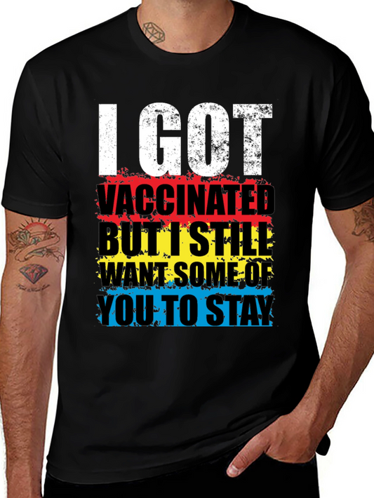 Vaccinated T-Shirt: I Got Vaccinated Still Want Some Of You To Stay
