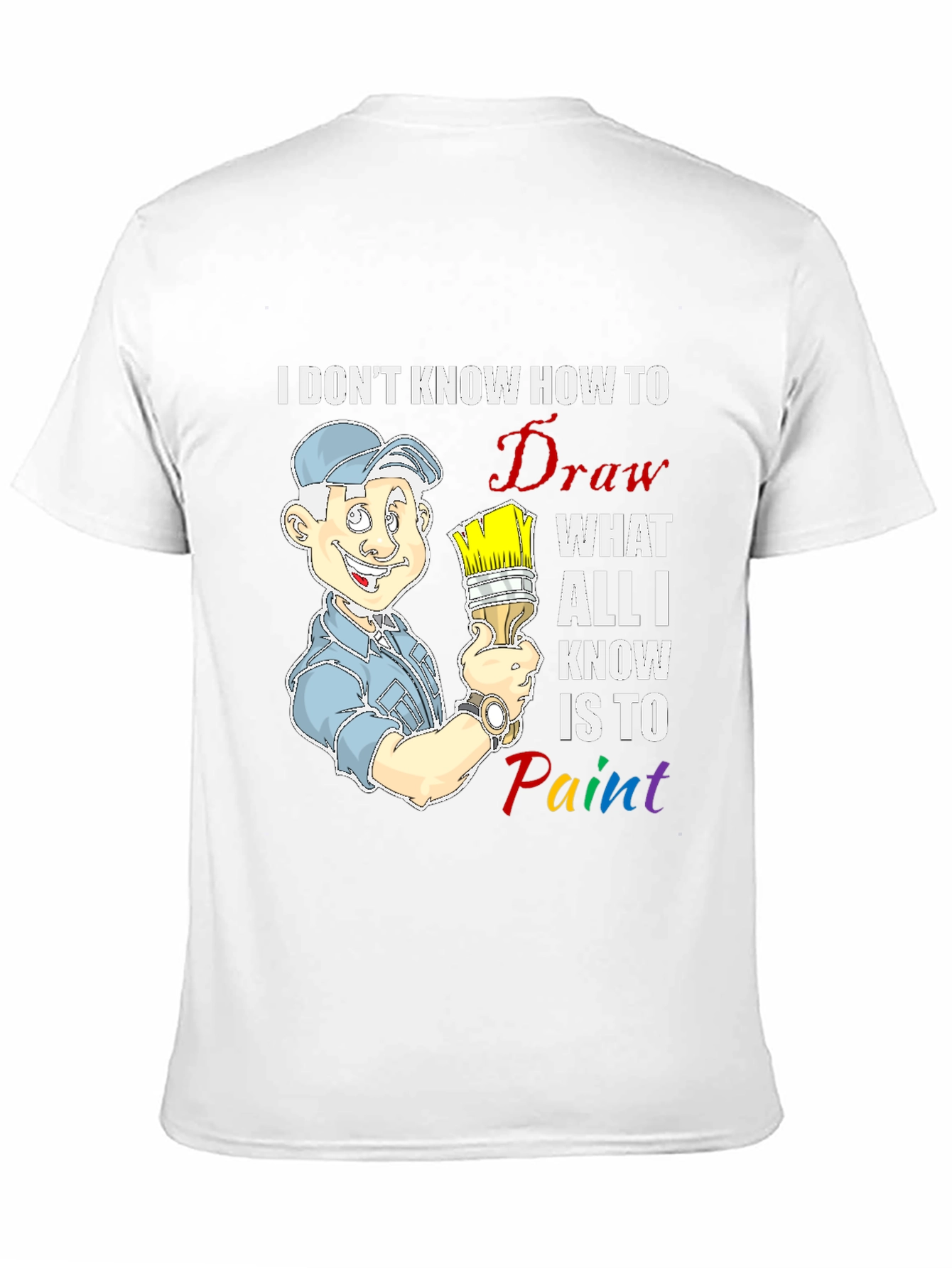 Painter T-Shirt: I Dont Know How to Draw