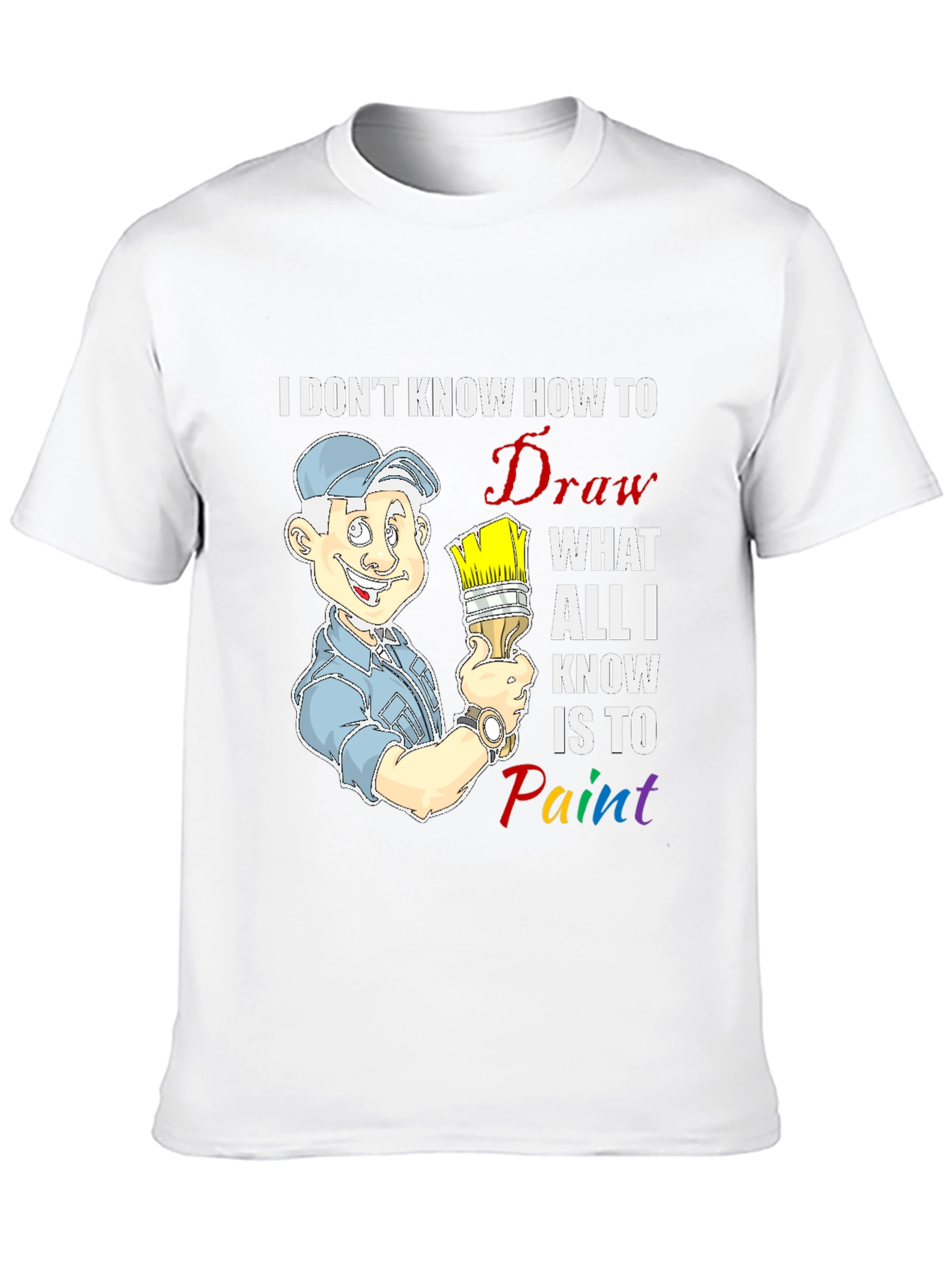 Painter T-Shirt: I Dont Know How to Draw