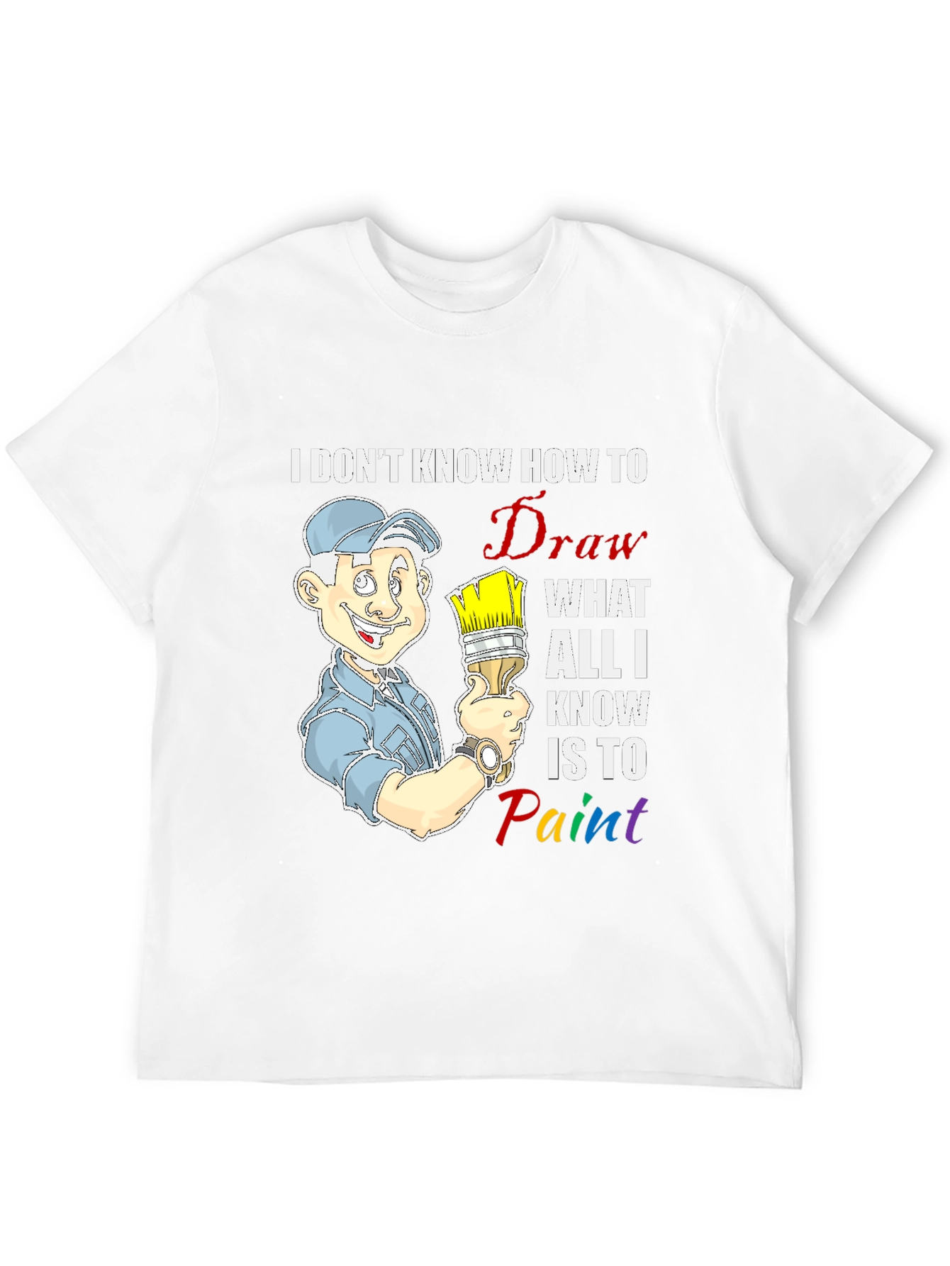 Painter T-Shirt: I Dont Know How to Draw