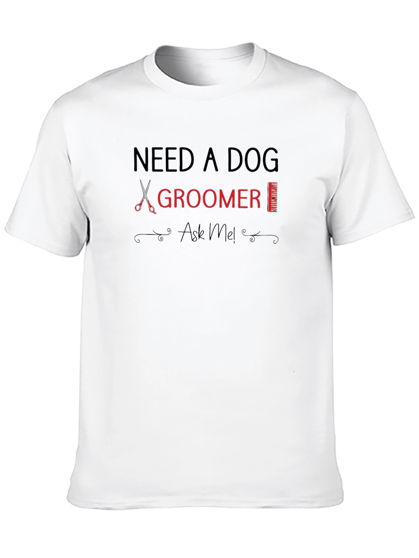 Need A Dog Groomer? T-Shirt Ask Me!
