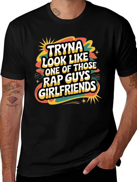 Tryna Look Like Rap Guys Girlfriends Graphic Tee