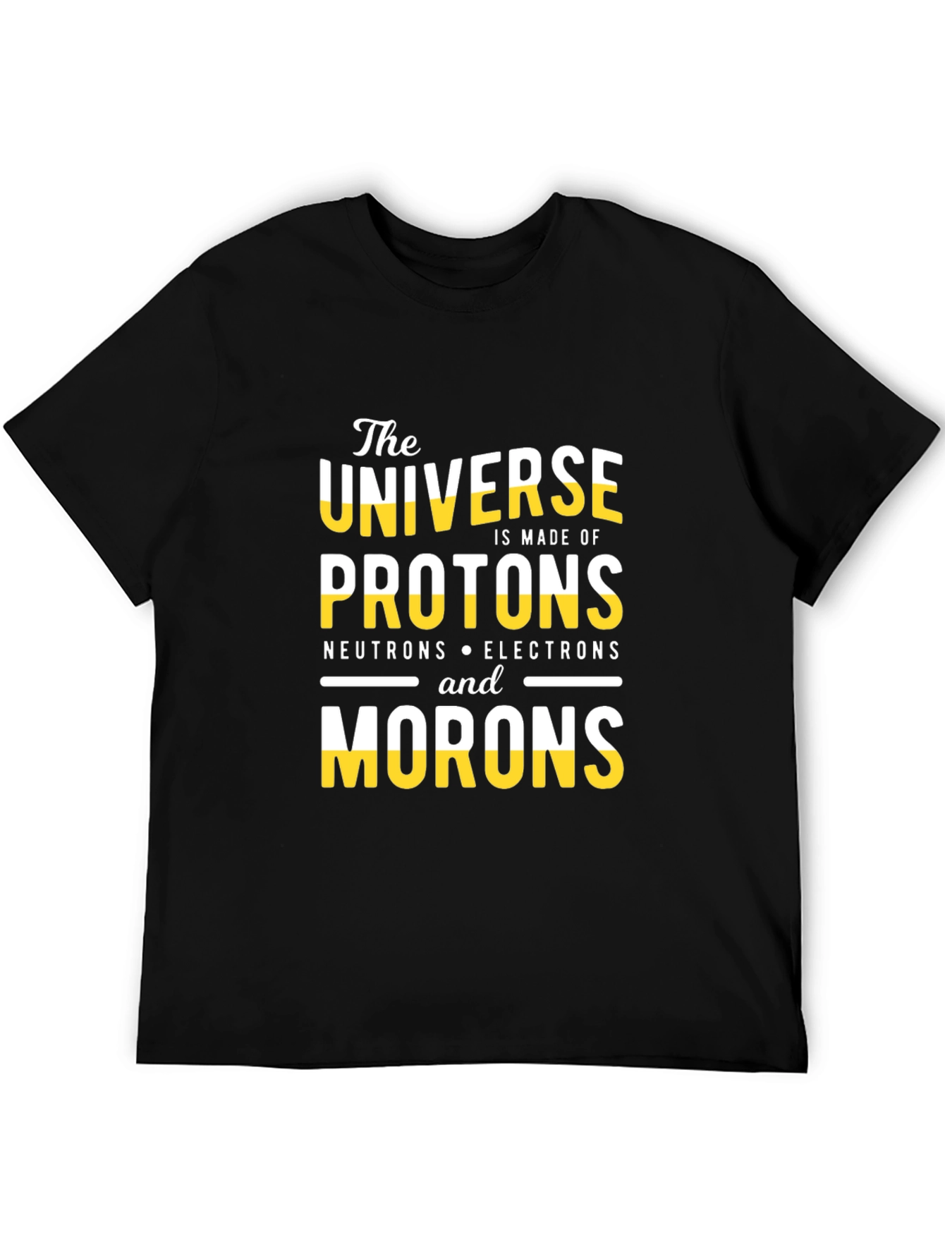 The Universe is Made of Morons T-Shirt
