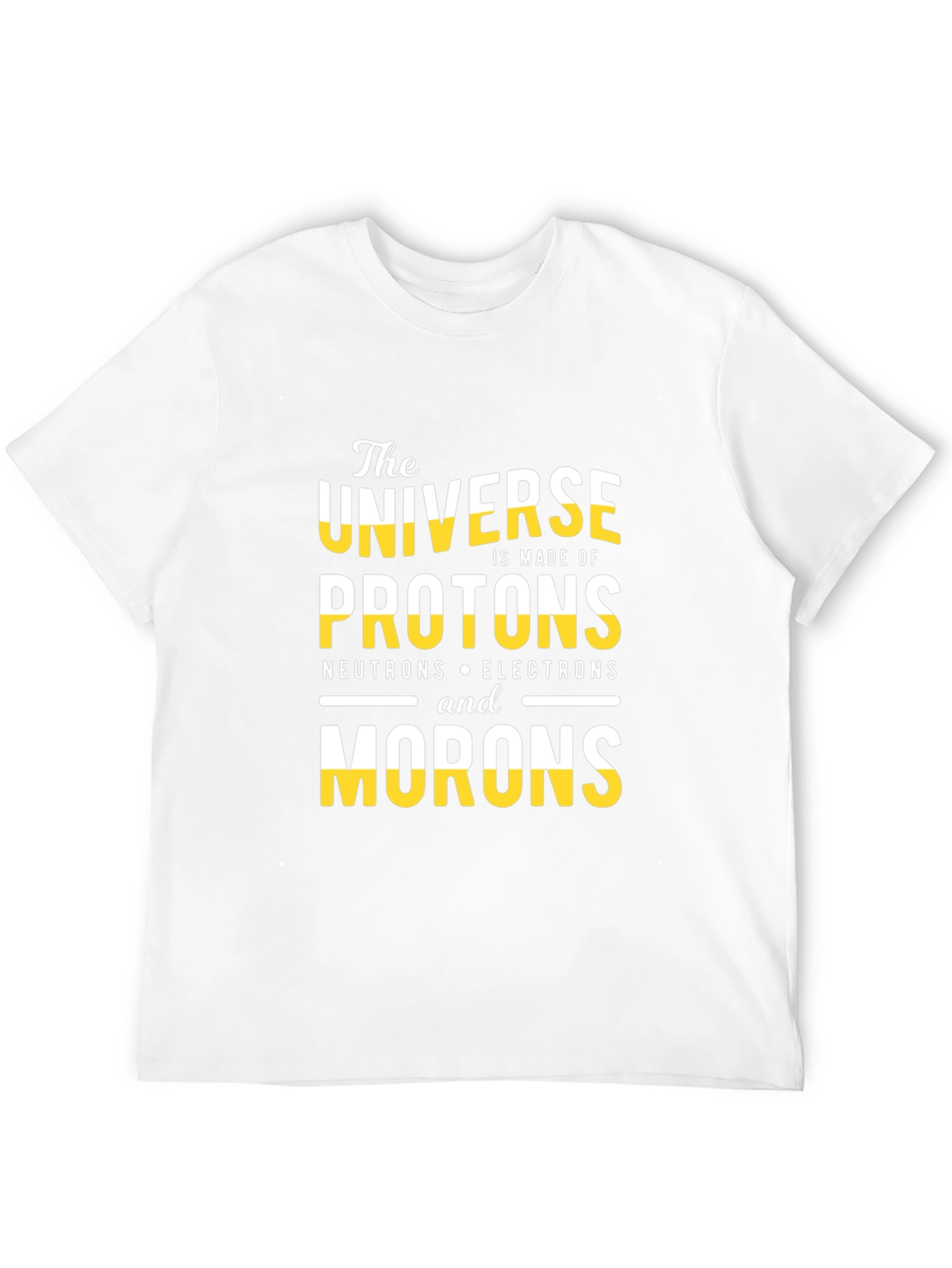 The Universe is Made of Morons T-Shirt