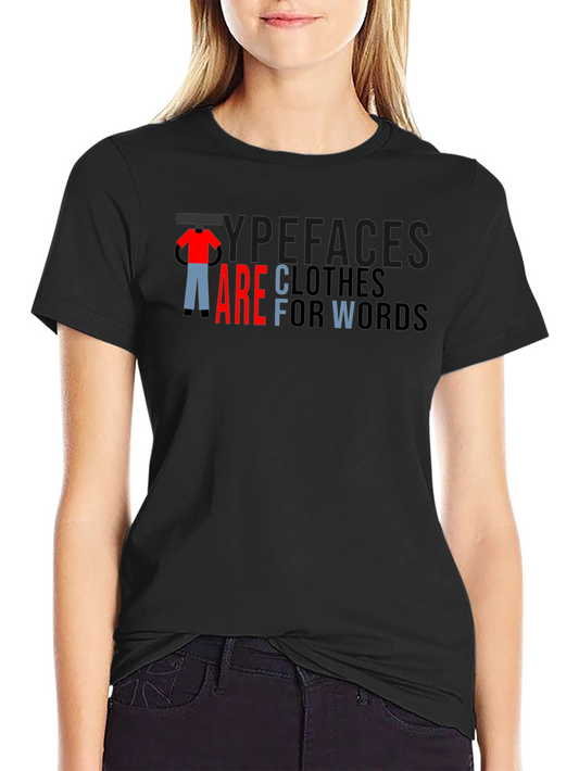 Typefaces are Clothes for Words - Graphic T-Shirt