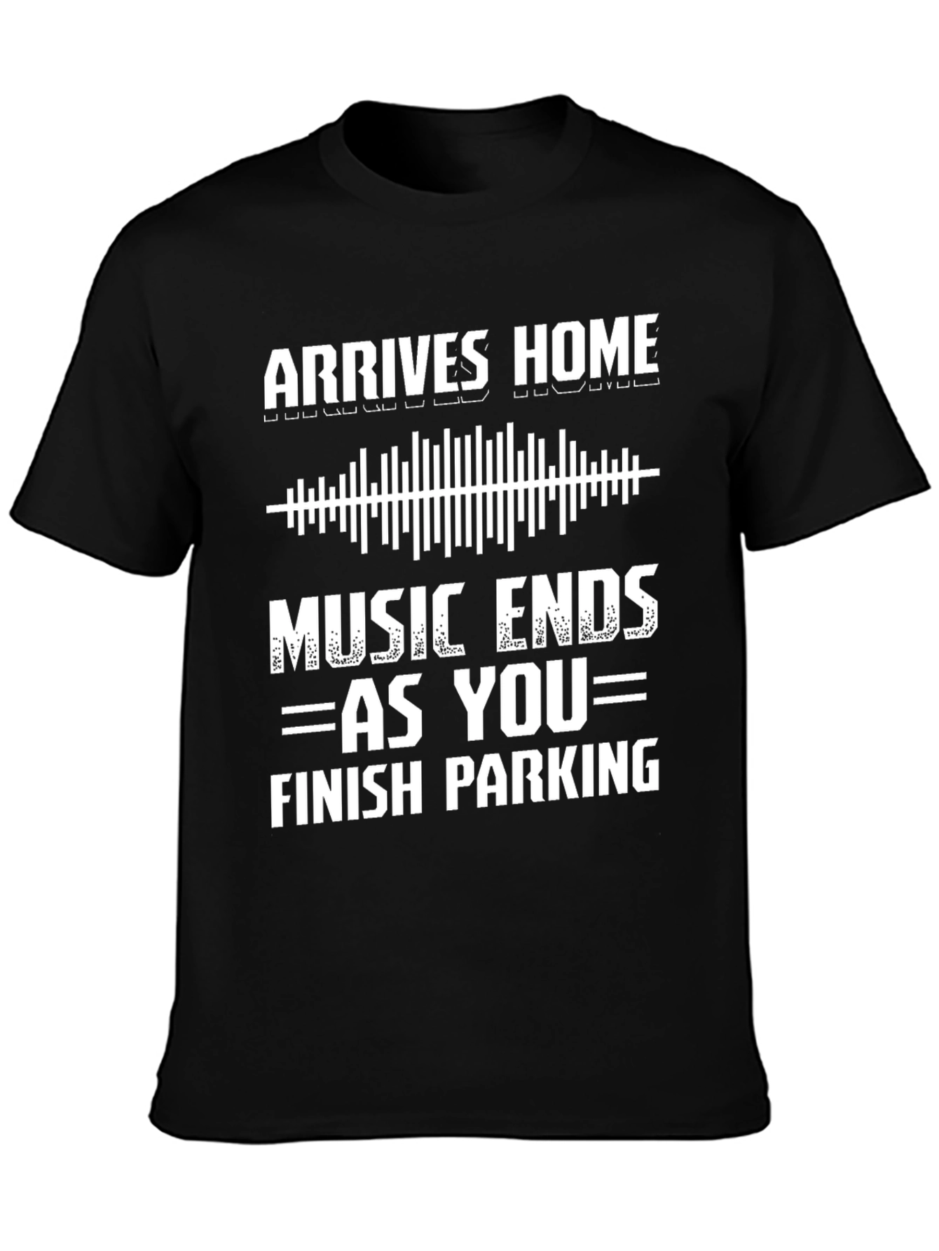 Arrives Home Music Ends Parking T-Shirt