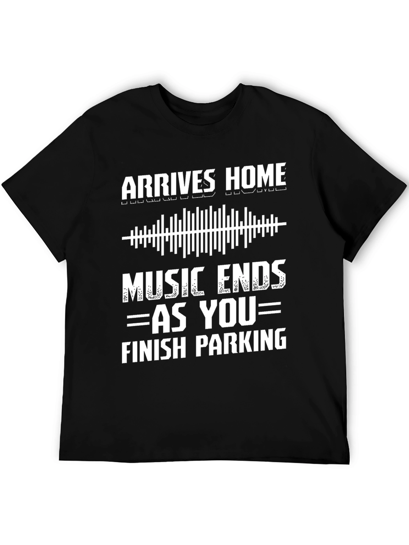 Arrives Home Music Ends Parking T-Shirt