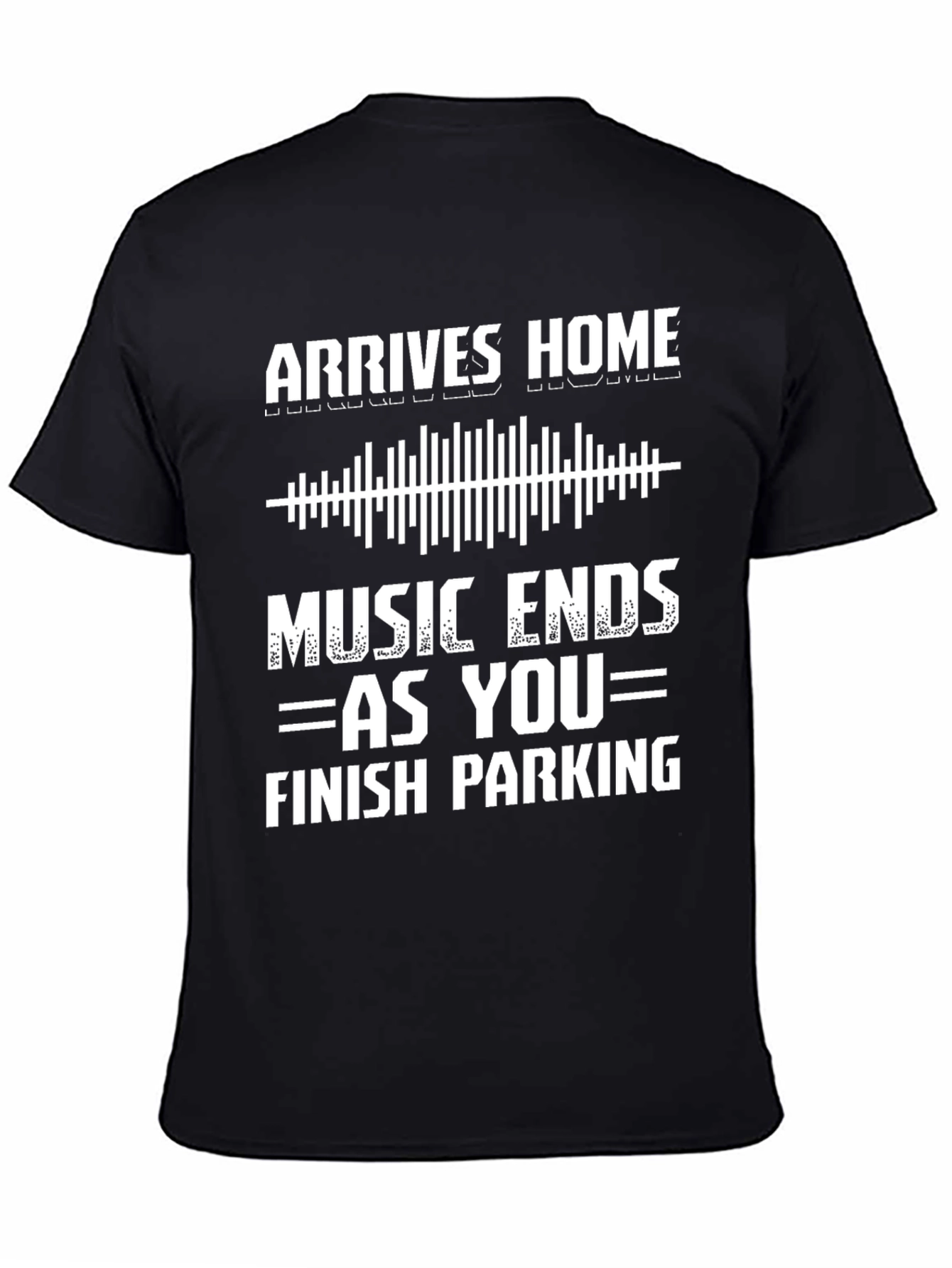 Arrives Home Music Ends Parking T-Shirt